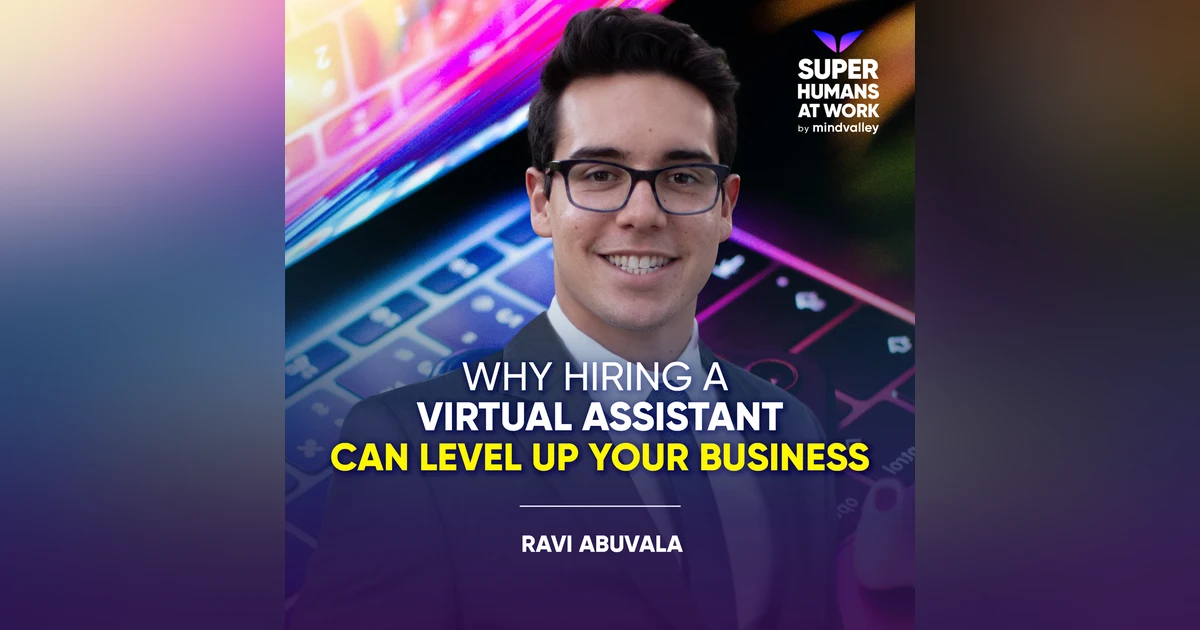 Why Hiring A Virtual Assistant Can Level Up Your Business - Ravi Abuvala