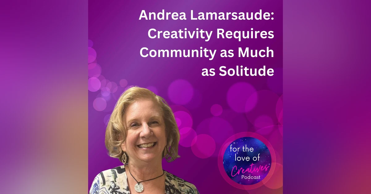 #015: Andrea Lamarsaude: Creativity Requires Community as Much as Solitude