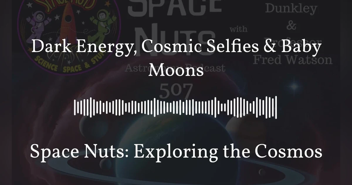 Dark Energy, Cosmic Selfies & Baby Moons | Space Nuts: Exploring the Cosmos