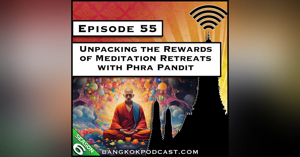 Unpacking the Rewards of Meditation Retreats with Phra Pandit [S6.E55]