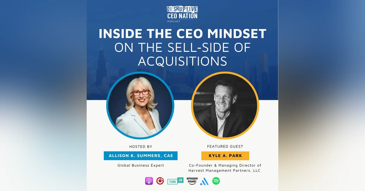 Ep 334: Inside the CEO Mindset on the Sell‑Side of Acquisitions with Kyle Park, Co-Founder & Managing Director of Harvest Management Partners, LLC; Campbell, CA, USA