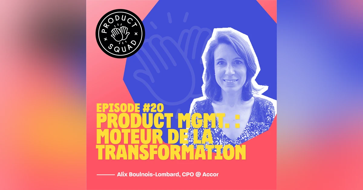 #20 Product Management : moteur de la transformation - Alix Boulnois - Accor