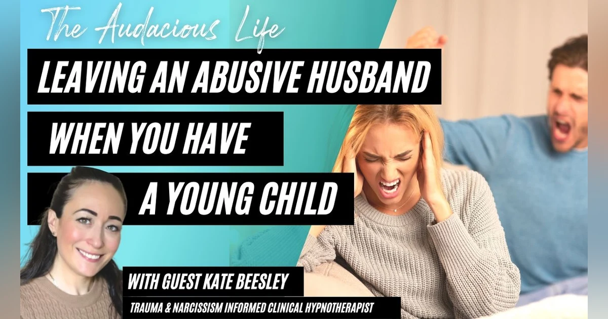 Leaving an Abusive Husband When You have a Young Child with Kate Beesley