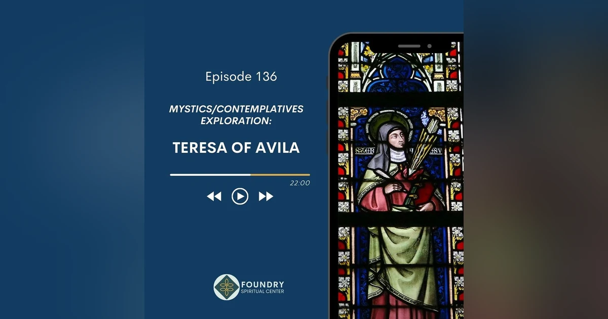 Ep 136 Teresa of Avila: Mystics/Contemplatives Exploration