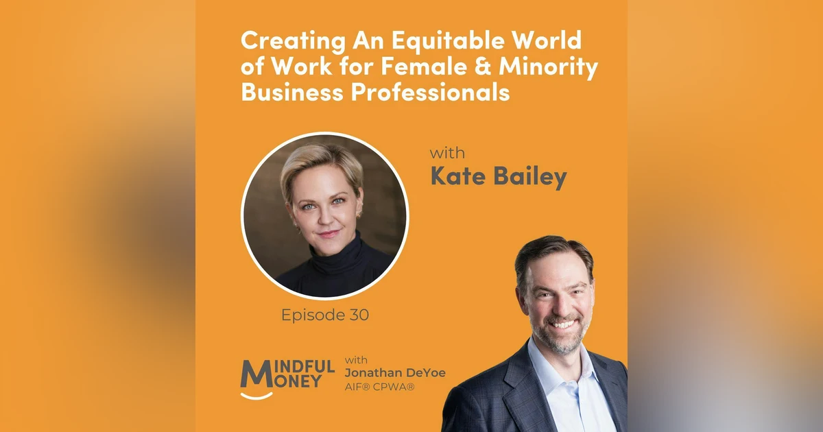 030: Kate Bailey - Creating An Equitable World of Work for Female & Minority Business Professionals