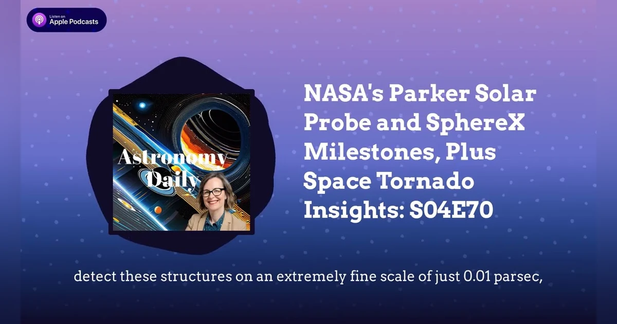 NASA’s Parker Solar Probe and SphereX Milestones, Plus Space Tornado Insights: S04E70
