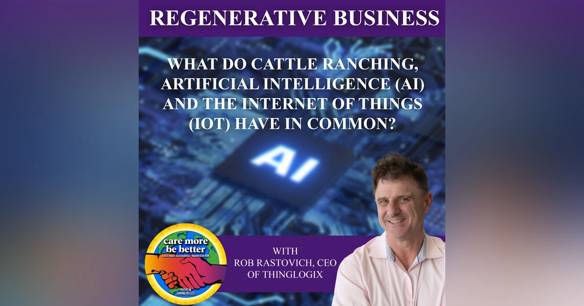 What Do Cattle Ranching, Artificial Intelligence (AI) And The Internet Of Things (Iot) Have In Common? With Rob Rastovich, CEO Of Thinglogix