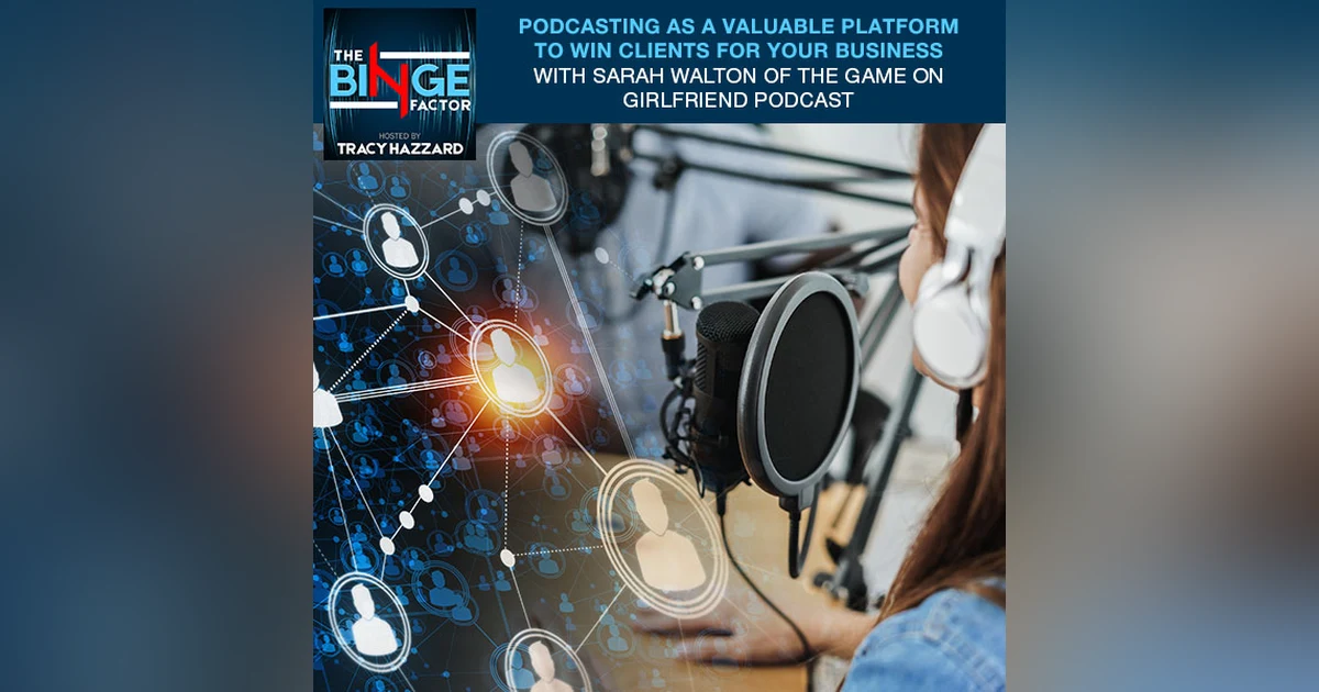 Podcasting As A Valuable Platform To Win Clients For Your Business With Sarah Walton Of The Game On Girlfriend Podcast