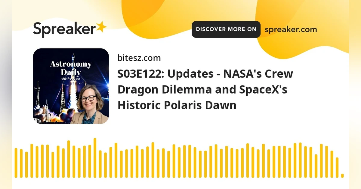 S03E122: Updates - NASA’s Crew Dragon Dilemma and SpaceX’s Historic Polaris Dawn