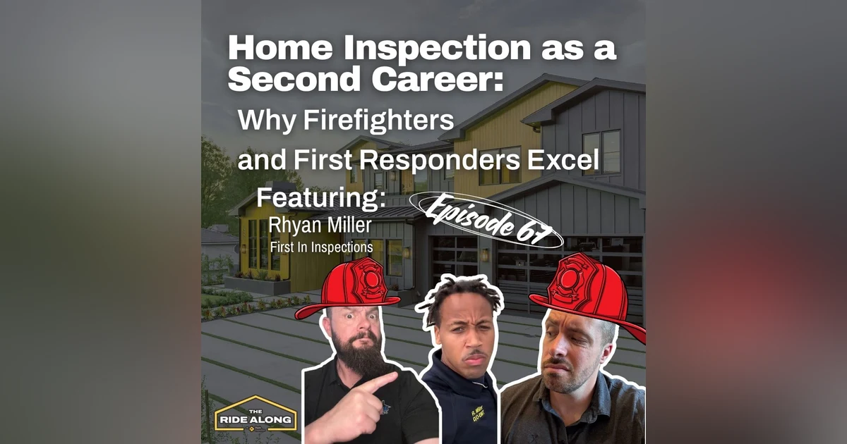 Home Inspection as a Second Career: Why Firefighters & First Responders Excel feat. Rhyan Miller