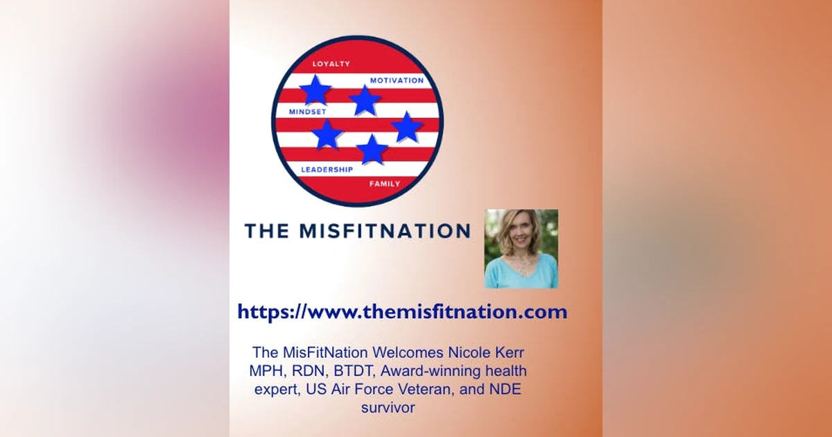 The MisFitNation Welcomes Nicole Kerr MPH, RDN, BTDT, Award-winning health expert, US Air Force Veteran, and NDE survivor