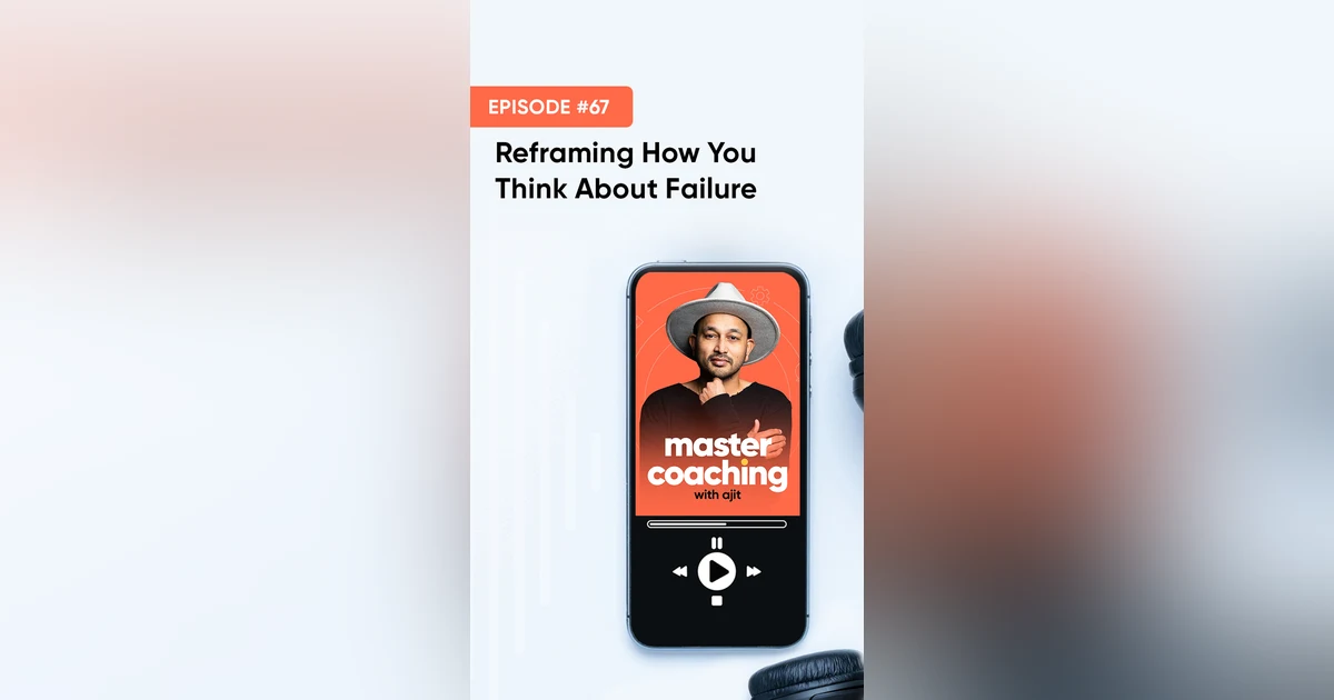67. Reframing How We Think About Failure