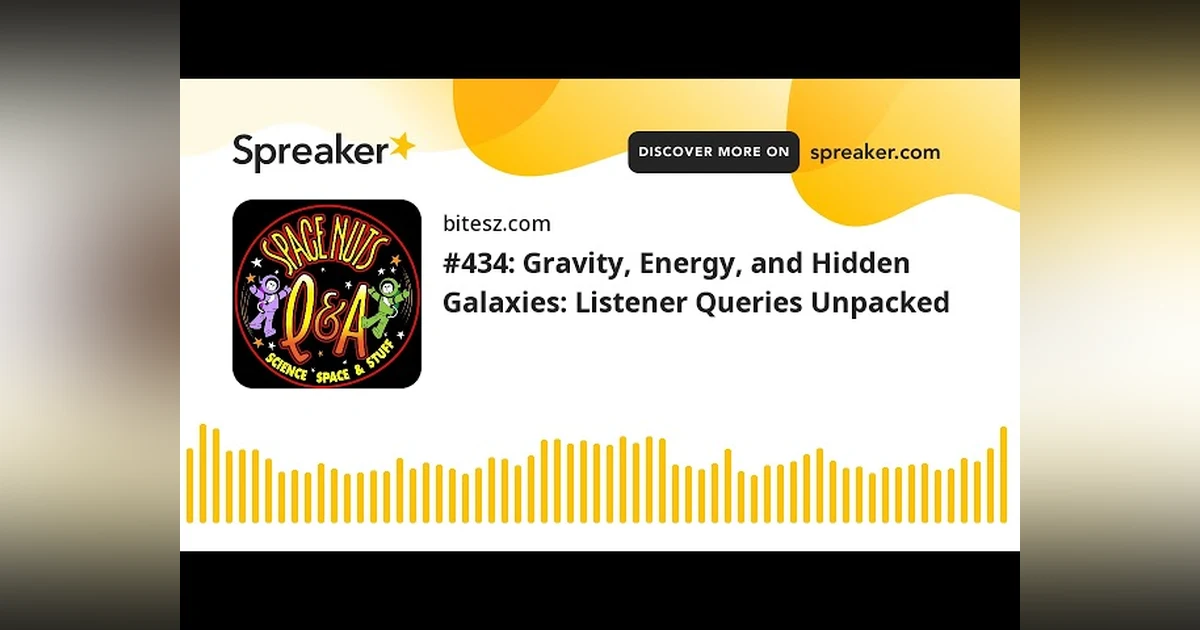 #434: Gravity, Energy, and Hidden Galaxies: Listener Queries Unpacked