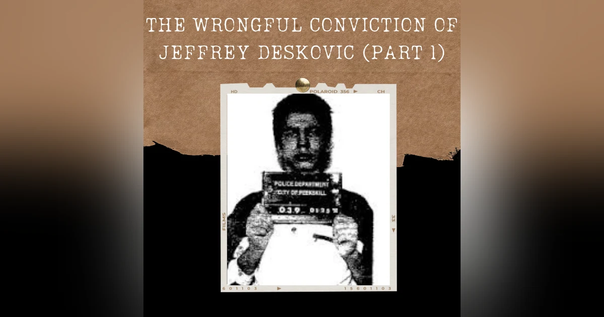 S02E01: THE WRONGFUL CONVICTION OF JEFFREY DESKOVIC (PART 1)