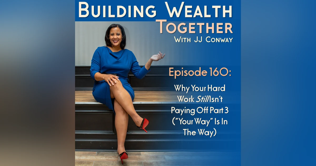 Episode 160: Why Your Hard Work Hasn't Paid Off , Part 3