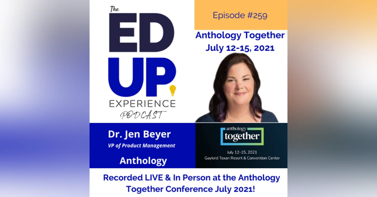 259: Live & In Person from the Anthology Together Conference July 2021 - with Dr. Jen Beyer, VP of Product Management, Anthology