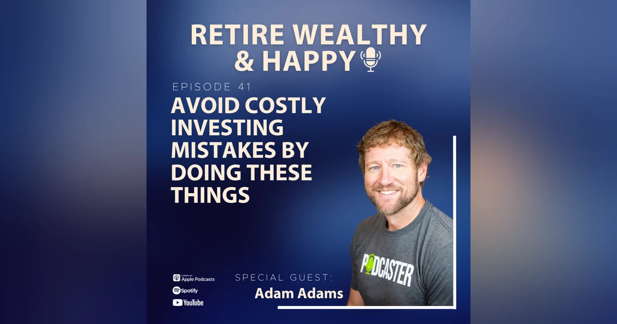 Ep41: Avoid Costly Investing Mistakes By Doing These Things with Adam A. Adams