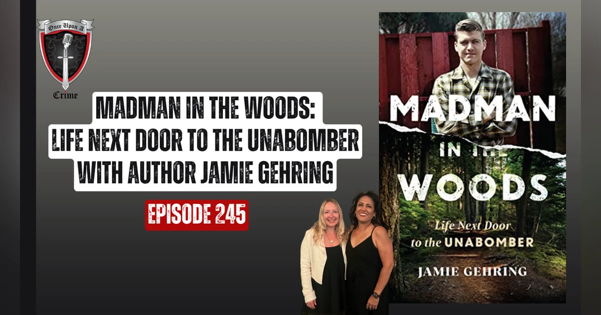 S6 Ep245: Madman in the Woods: Life Next Door to the Unabomber with Author Jamie Gehring