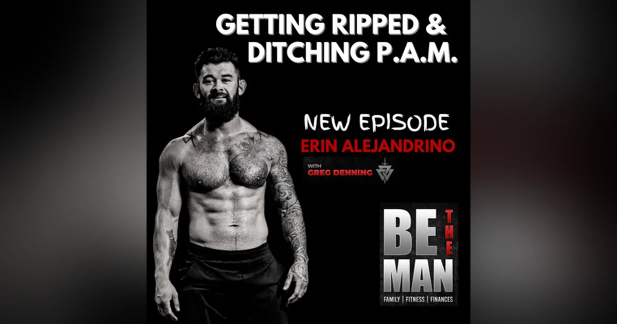 #37 Getting Physically Ripped & Ditching P.A.M. -Passive Aggressive Man, with Erin Alejandrino