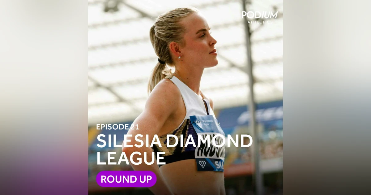 Ep 21: Hodgkinson’s flex in Silesia, Nuguse is back and predicting Ingebrigtsen’s Tokyo plan
