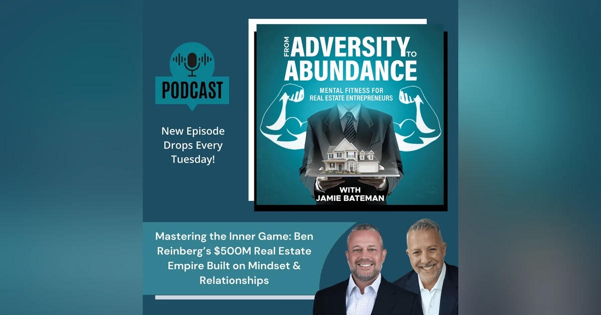 Mastering the Inner Game: Ben Reinberg’s $500M Real Estate Empire Built on Mindset & Relationships