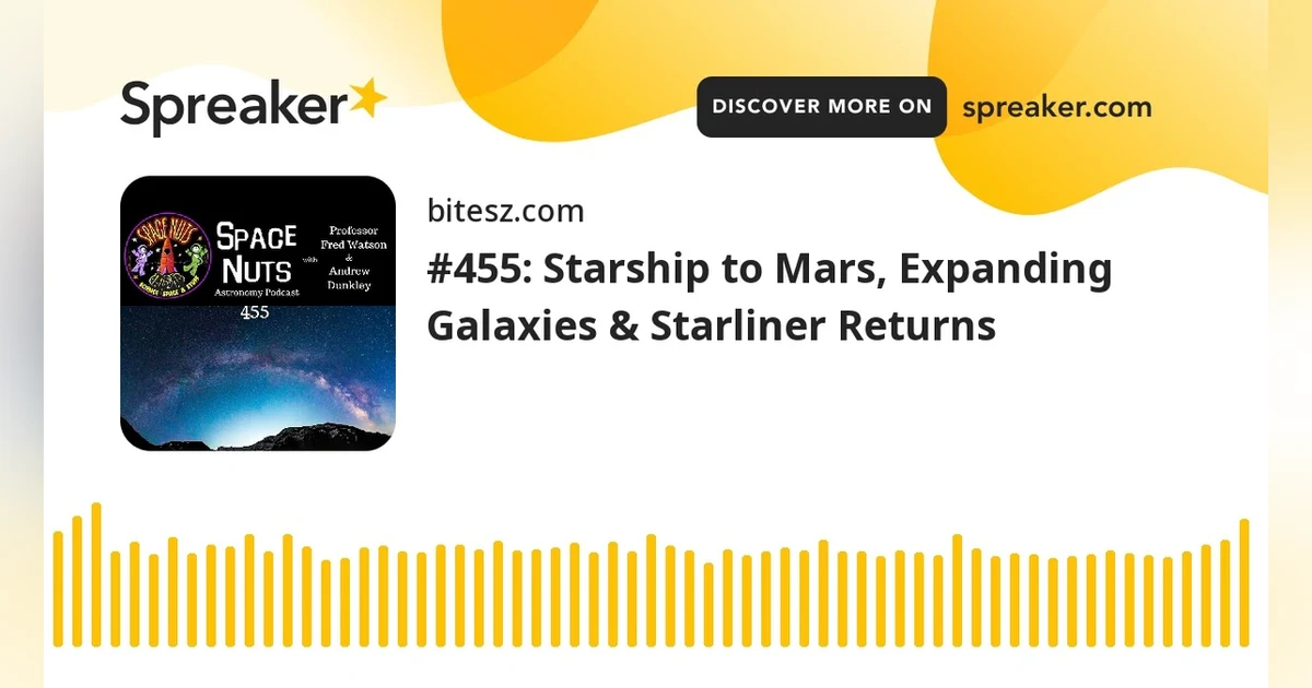 #455: Starship to Mars, Expanding Galaxies & Starliner Returns