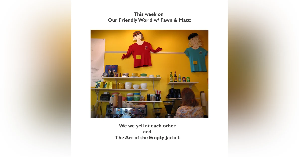 Why We Yell at Each Other and The Art of the Empty Jacket
