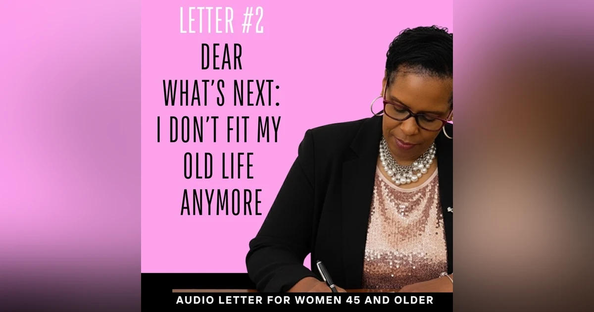 Dear What’s Next Letter #2/ I Don’t Fit My Old Life Anymore