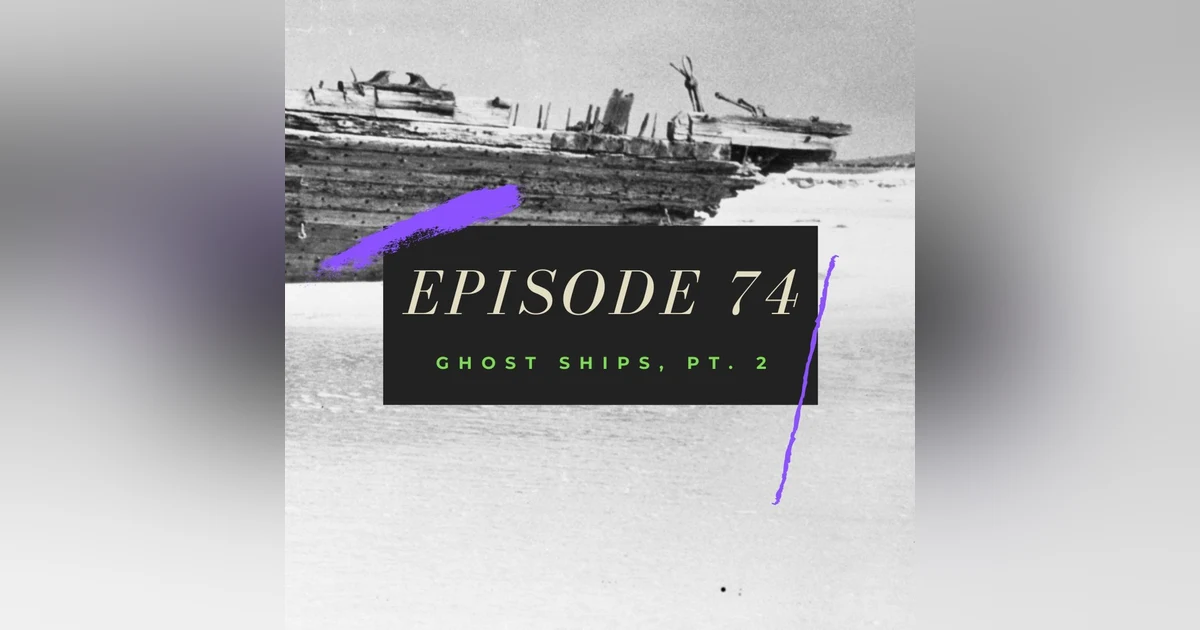 Ep. 74: Ghost Ships, Pt. 2