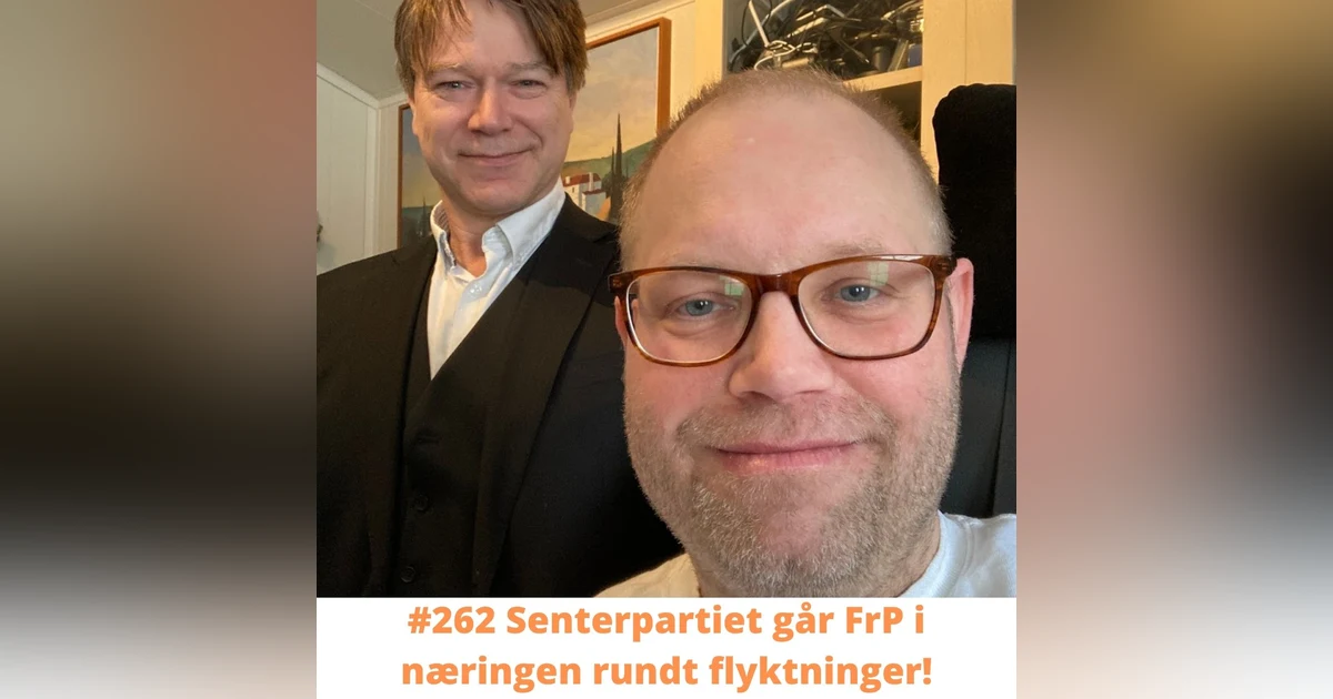 #262 Senterpartiet går FrP i næringen rundt flyktninger!
