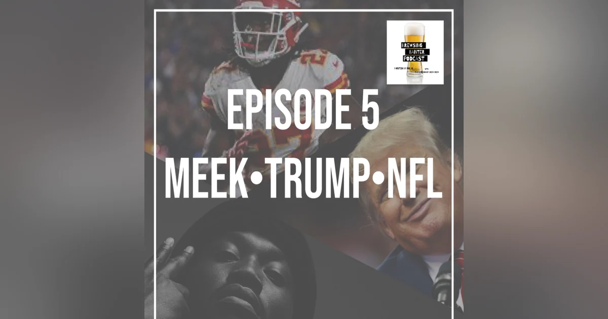 BBP 5 - Beer, Meek Mill, Trump & NFL