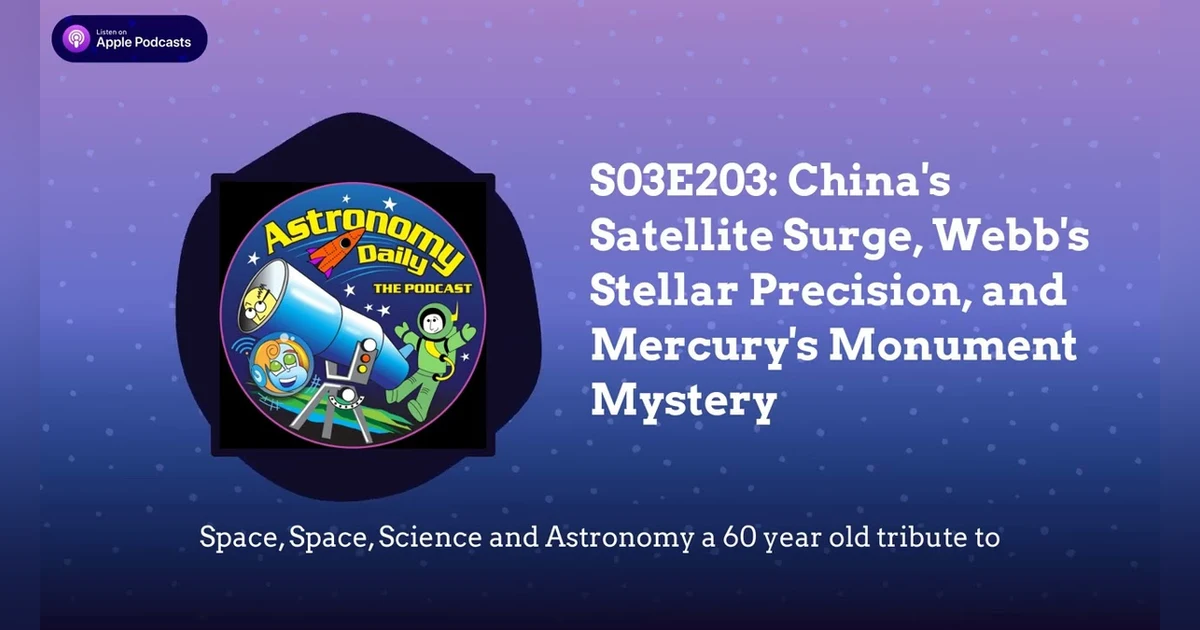 S03E203: China’s Satellite Surge, Webb’s Stellar Precision, and Mercury’s Monument Mystery