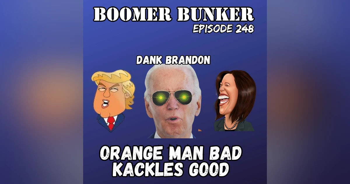 Orange Man Bad - Kackles Good | Episode 248