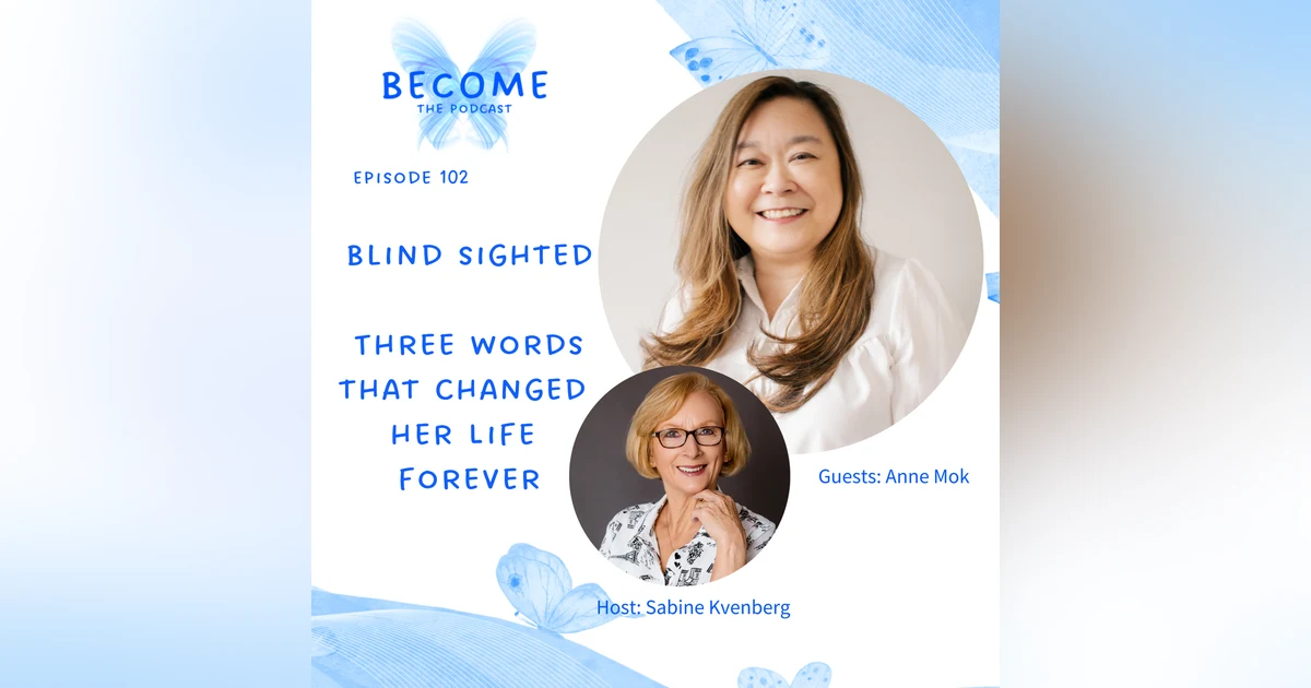 Ep.102 Blind Sighted - 3 Words that changed her life forever.