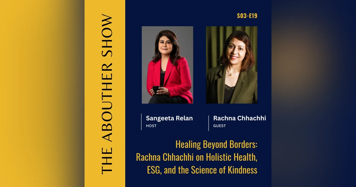 S3E123: Healing Beyond Borders: Rachna Chhachhi on Holistic Health, ESG, and the Science of Kindness