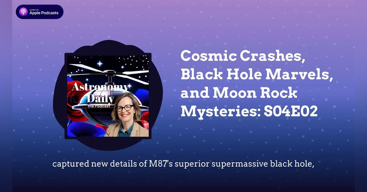 Cosmic Crashes, Black Hole Marvels, and Moon Rock Mysteries: S04E02