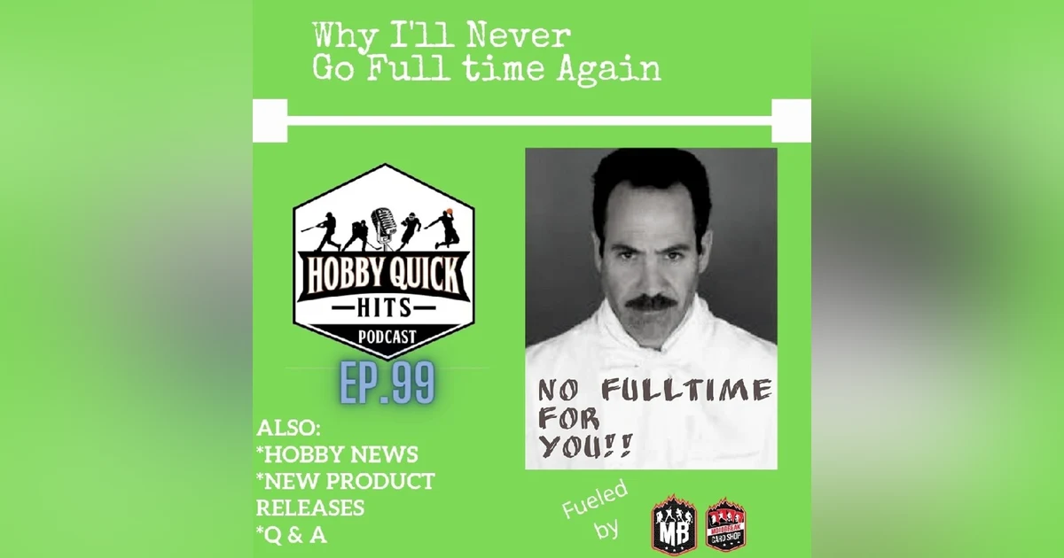 Hobby Quick Hits Ep.99 Why I'll Never Go Full Time Again