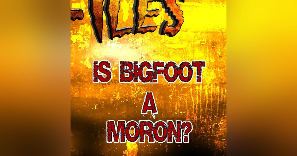 S354 - What if Bigfoot is a moron?