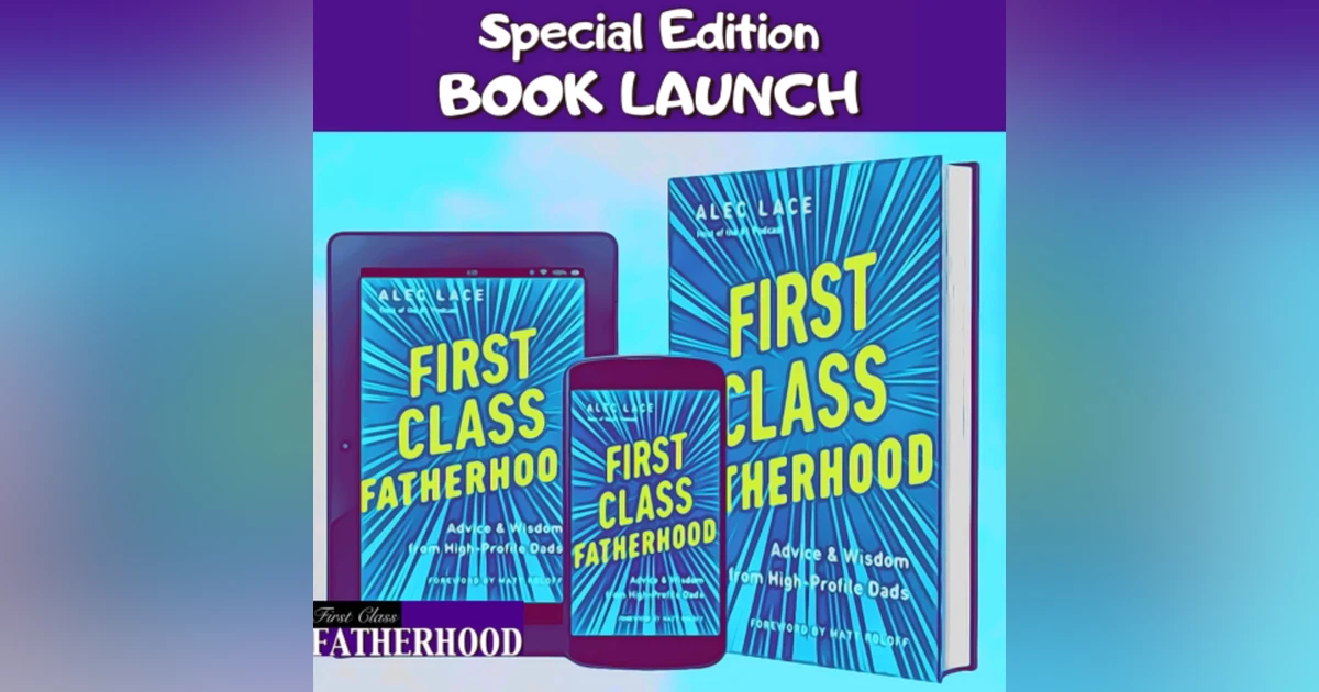 Special Edition: Book Launch • First Class Fatherhood: Advice & Wisdom From High-Profile Dads