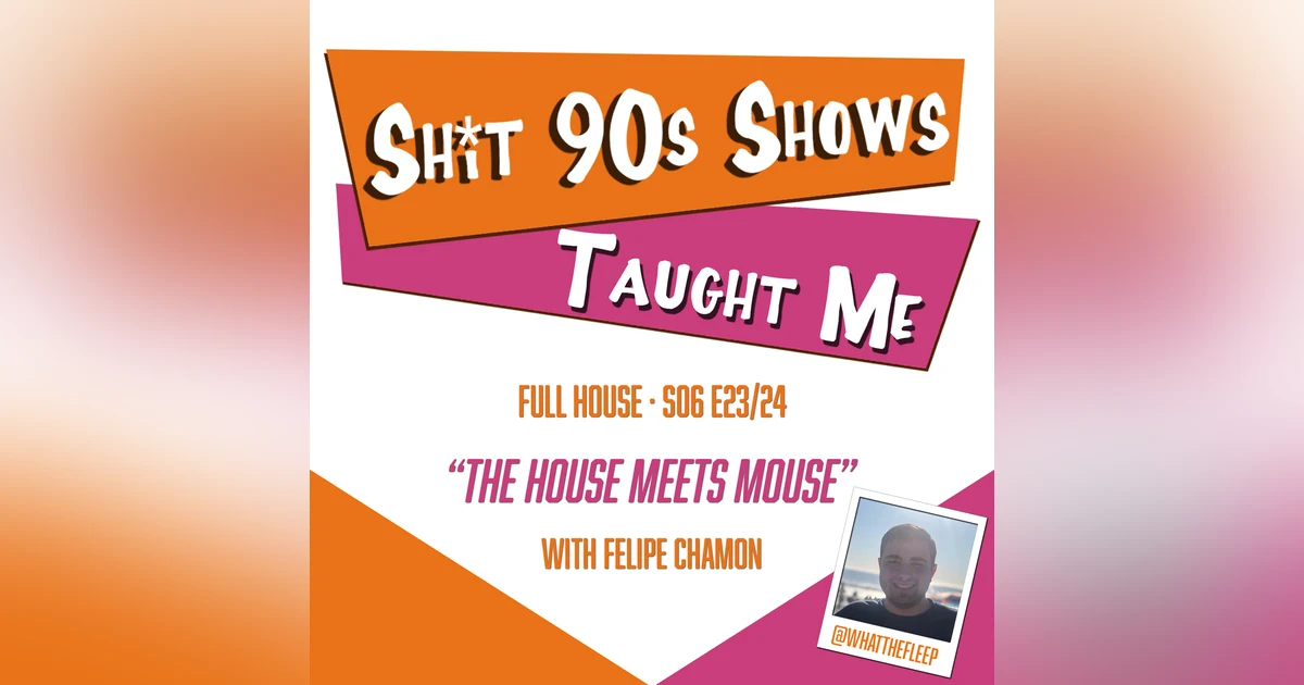 BONUS: Full House Disney Episodes (S6E23+24) with Felipe Chamon