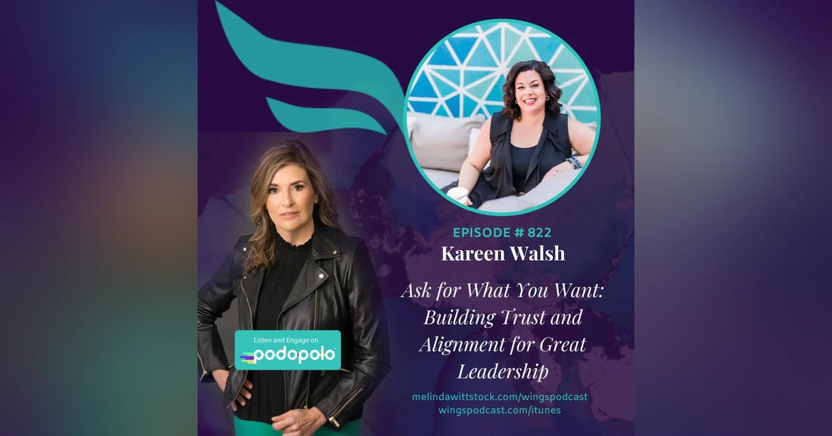 Ask For What You Want: Entrepreneur and Investor Kareen Walsh on Building Trust and Aligning to Your Zone of Genius for Great Leadership