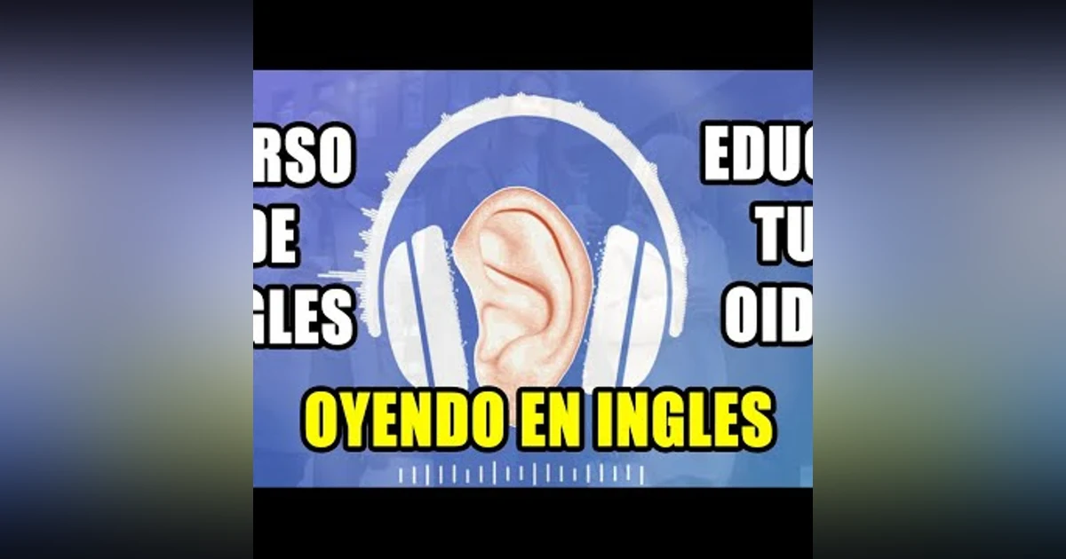 27. CURSO DE INGLES EDUCA TU OIDO OYENDO EN INGLES COMPLETO Y GRATIS