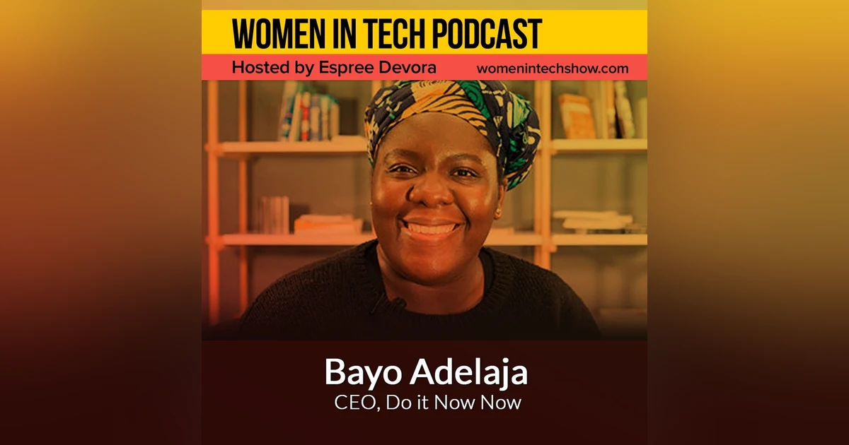 ​Bayo Adelaja of Do it Now Now, Connecting African Tech Founders To Experts & Investors Worldwide: Women In Tech London