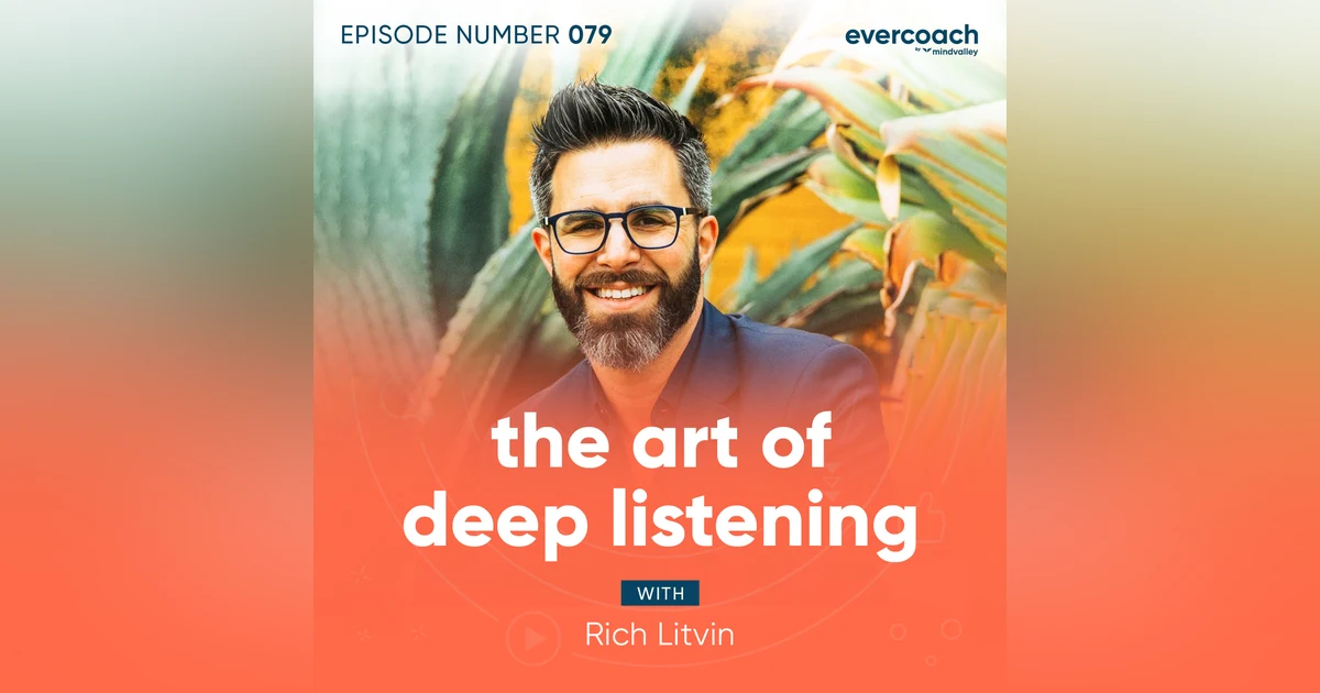 79. The Art of Deep Listening with Rich Litvin