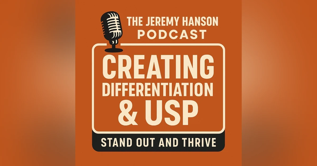 "The Jeremy Hanson Podcast: Creating Differentiation & USP – The Key to Explosive Business Growth"
