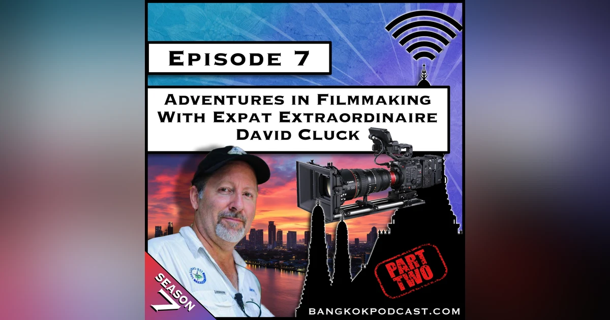 Adventures in Filmmaking With Expat Extraordinaire David Cluck - Part 2 [S7.E7]