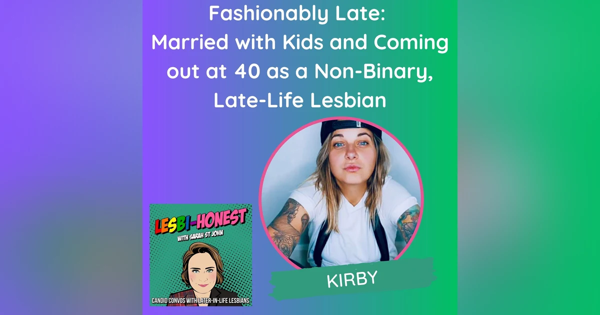 Fashionably Late: Married with Kids and Coming out at 40 as a Non-Binary, Late-Life Lesbian (with Kirby from TikTok)