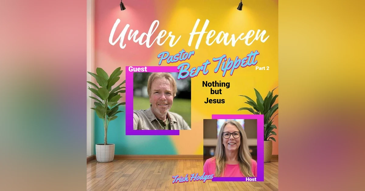 Under Heaven Podcast: Pastor Bert Tippett - Nothing But Jesus (pt2)