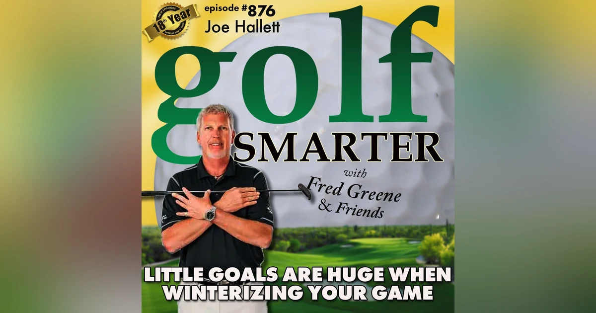Little Goals Can Be Huge When Winterizing Your Game featuring Joe Hallett | #876