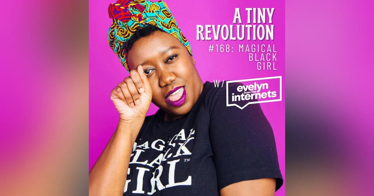 #168: Magical Black Girl, w/ Evelyn from The Internets
